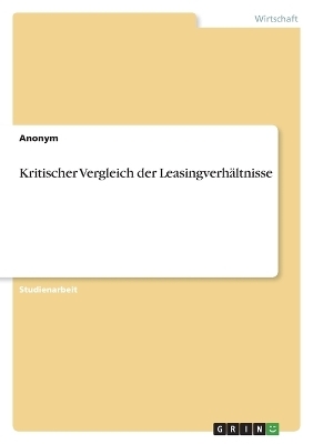 Kritischer Vergleich der LeasingverhÃ¤ltnisse -  Anonymous