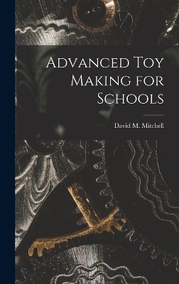 Advanced Toy Making for Schools - David M Mitchell