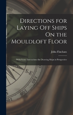 Directions for Laying Off Ships On the Mouldloft Floor - John Fincham