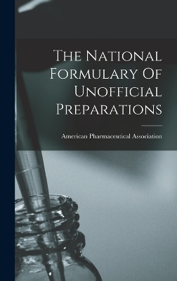 The National Formulary Of Unofficial Preparations - American Pharmaceutical Association