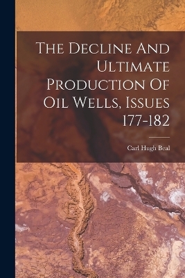 The Decline And Ultimate Production Of Oil Wells, Issues 177-182 - Carl Hugh Beal