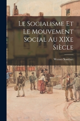 Le socialisme et le mouvement social au XIXe siècle - Werner Sombart