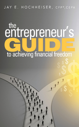 The Entrepreneur's Guide to Achieving Financial Freedom - Jay E. Hochheiser