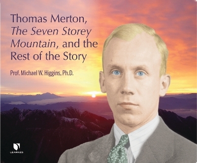 Thomas Merton, the Seven Storey Mountain, and the Rest of the Story - Dr Higgins Phd