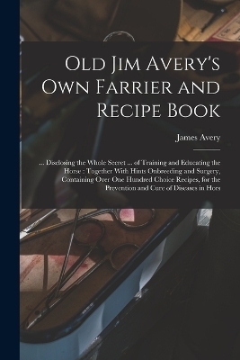 Old Jim Avery's own Farrier and Recipe Book - James Avery