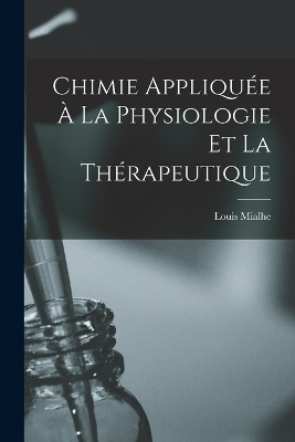 Chimie Appliquée À La Physiologie Et La Thérapeutique - Louis Mialhe