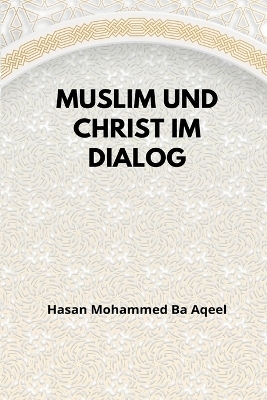 Muslim und Christ im Dialog - Hasan Mohammed Ba Aqeel