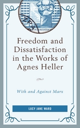 Freedom and Dissatisfaction in the Works of Agnes Heller -  Lucy Jane Ward