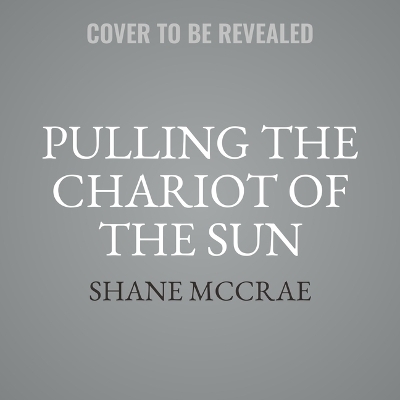 Pulling the Chariot of the Sun - Shane McCrae