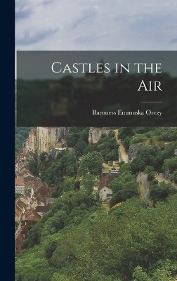 Castles in the Air - Baroness Emmuska Orczy