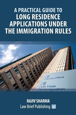 A Practical Guide to Long Residence Applications Under the Immigration Rules - Rajiv Sharma