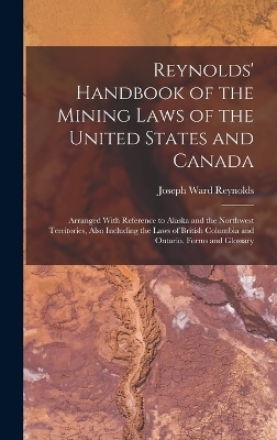 Reynolds' Handbook of the Mining Laws of the United States and Canada - Joseph Ward Reynolds