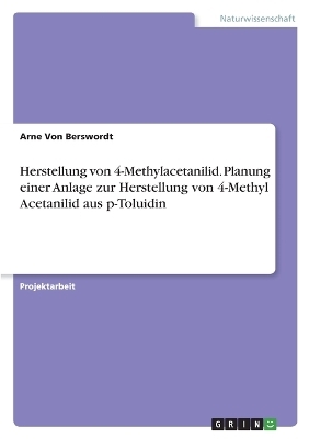 Herstellung von 4-Methylacetanilid. Planung einer Anlage zur Herstellung von 4-Methyl Acetanilid aus p-Toluidin - Arne von Berswordt