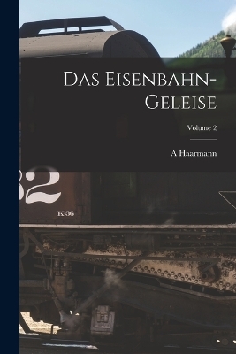 Das Eisenbahn-Geleise; Volume 2 - A Haarmann