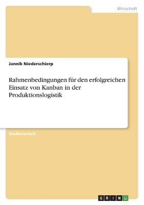 Rahmenbedingungen fÃ¼r den erfolgreichen Einsatz von Kanban in der Produktionslogistik -  Anonymous