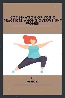 Combination Of Yogic Practices Among Overweight Women - Usha K.