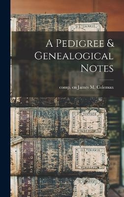 A Pedigree & Genealogical Notes - Comp Cn Coleman James M