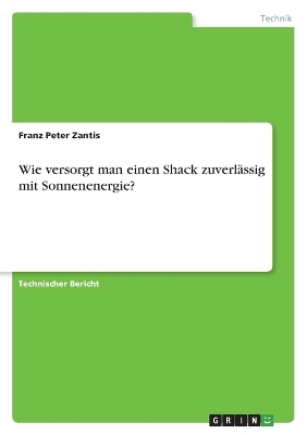 Wie versorgt man einen Shack zuverlÃ¤ssig mit Sonnenenergie? - Franz Peter Zantis