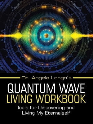 Dr. Angela Longo's Quantum Wave Living Workbook - Dr Angela Longo