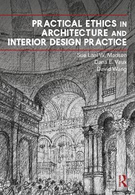 Practical Ethics in Architecture and Interior Design Practice - Sue Lani Madsen, Dana Vaux, David Wang