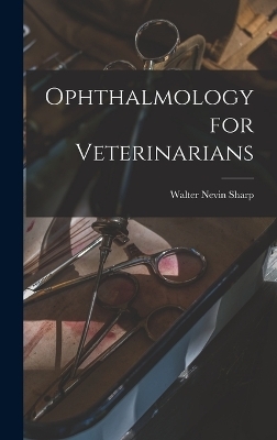 Ophthalmology for Veterinarians - Walter Nevin Sharp