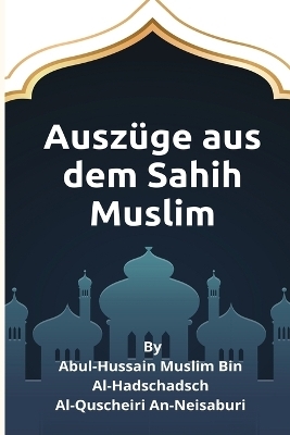 Auszüge aus dem Sahih Muslim - Al-Quscheiri An-Neisaburi