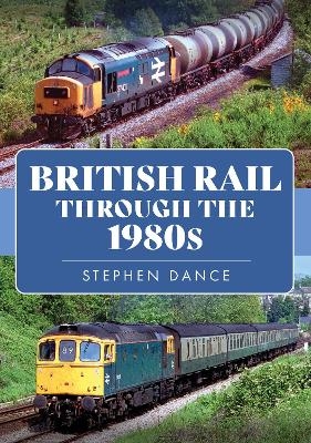 British Rail Through the 1980s - Stephen Dance