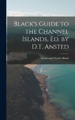 Black's Guide to the Channel Islands, ed. by D.T. Ansted - Adam and Charles Black