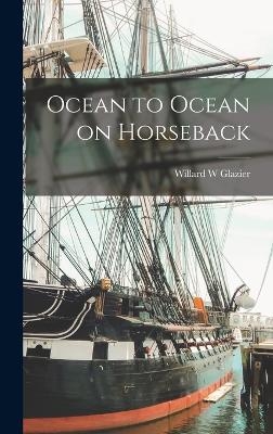 Ocean to Ocean on Horseback - Willard W Glazier