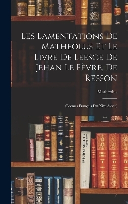 Les Lamentations De Matheolus Et Le Livre De Leesce De Jehan Le Fèvre, De Resson -  Mathéolus