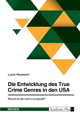 Die Entwicklung des True Crime Genres in den USA. Warum ist das Genre so populÃ¤r? - Lucia Heymann