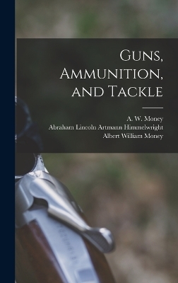 Guns, Ammunition, and Tackle - A W 1839- Money, Albert William Money, Horace Kephart