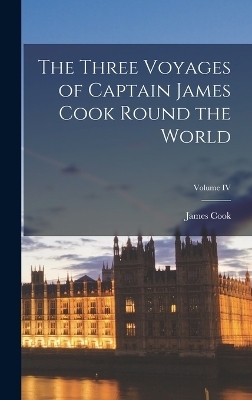 The Three Voyages of Captain James Cook Round the World; Volume IV - Cook James