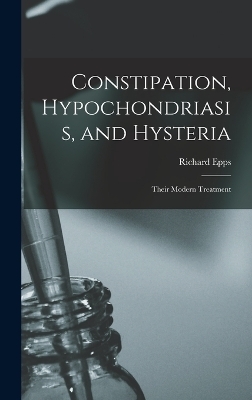 Constipation, Hypochondriasis, and Hysteria - Richard Epps