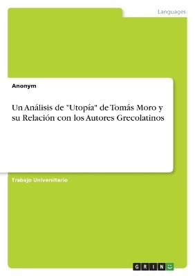 Un AnÃ¡lisis de "UtopÃ­a" de TomÃ¡s Moro y su RelaciÃ³n con los Autores Grecolatinos -  Anonym