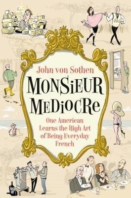 Monsieur Mediocre - John von Sothen