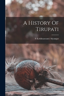 A History Of Tirupati - S Krishnasvami Aiyangar