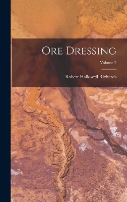 Ore Dressing; Volume 2 - Robert Hallowell Richards