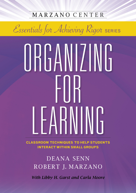 Organizing for Learning: Classroom Techniques to Help Students Interact Within Small Groups - Deana Senn, Robert J. Marzano