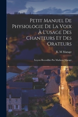 Petit Manuel De Physiologie De La Voix À L'usage Des Chanteurs Et Des Orateurs - Marage R M