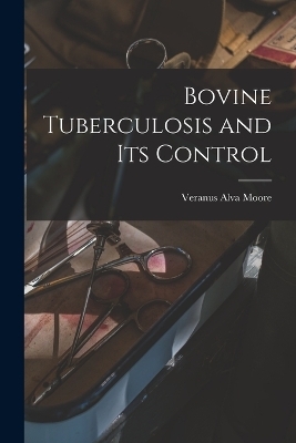 Bovine Tuberculosis and Its Control - Veranus Alva Moore