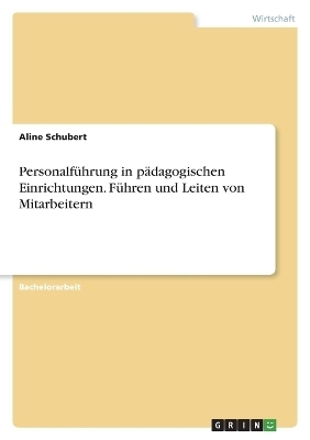 PersonalfÃ¼hrung in pÃ¤dagogischen Einrichtungen. FÃ¼hren und Leiten von Mitarbeitern - Aline Schubert