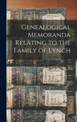 Genealogical Memoranda Relating to the Family of Lynch -  Anonymous