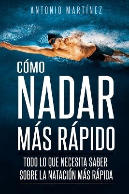 Cómo Nadar Más Rápido - Antonio Martínez