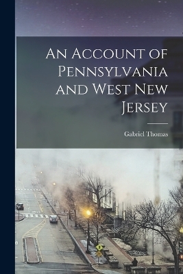 An Account of Pennsylvania and West New Jersey - Gabriel Thomas