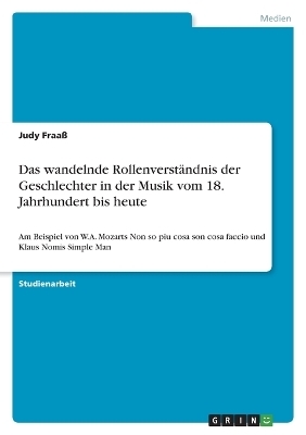 Das wandelnde RollenverstÃ¤ndnis der Geschlechter in der Musik vom 18. Jahrhundert bis heute - Judy FraaÃ