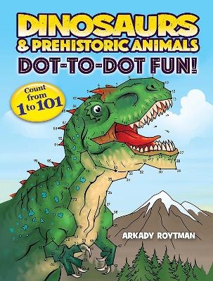 Dinosaurs & Prehistoric Animals Dot-to-Dot Fun! - Arkady Roytman