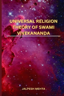 Universal Religion Theory of Swami Vivekananda - Jalpesh Mehta