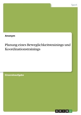 Planung eines Beweglichkeitstrainings und Koordinationstrainings -  Anonym