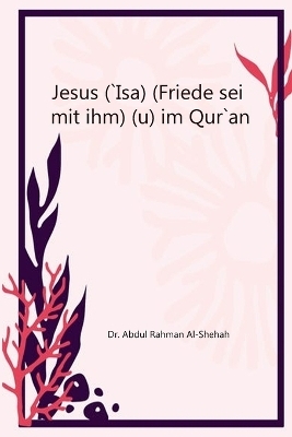 Jesus (`Isa) (Friede sei mit ihm) im Qur`an - Dr Abdul Rahman Al-Shehah